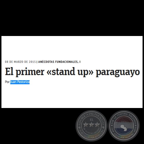 EL PRIMER «STAND UP» PARAGUAYO - Anécdotas fundacionales, I - Por JUAN PASTORIZA CENTURIÓN - Domingo, 08 de Marzo de 2015